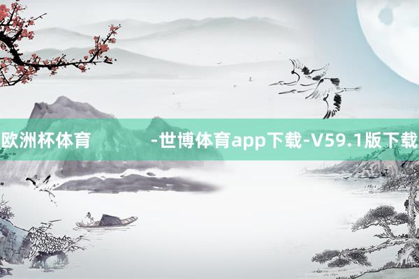 欧洲杯体育            -世博体育app下载-V59.1版下载