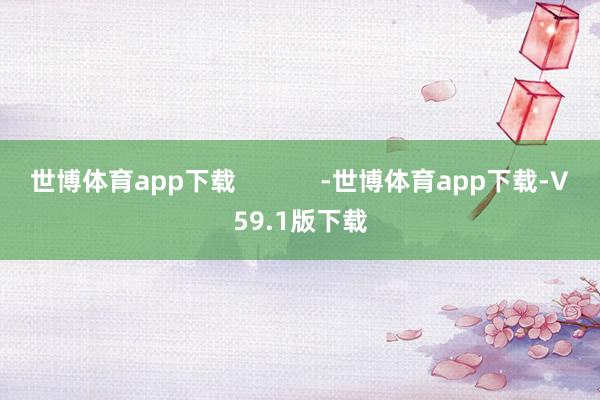 世博体育app下载            -世博体育app下载-V59.1版下载