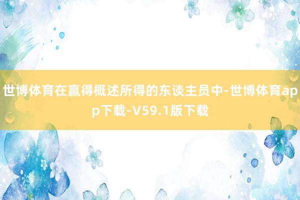 世博体育在赢得概述所得的东谈主员中-世博体育app下载-V59.1版下载