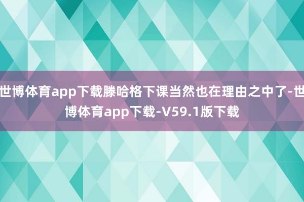 世博体育app下载滕哈格下课当然也在理由之中了-世博体育app下载-V59.1版下载