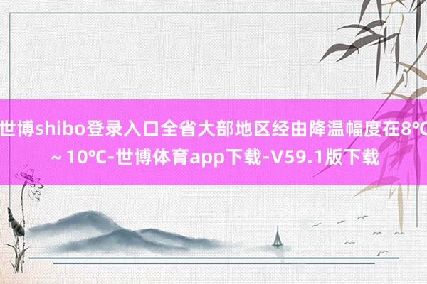 世博shibo登录入口全省大部地区经由降温幅度在8℃～10℃-世博体育app下载-V59.1版下载