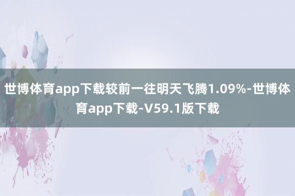 世博体育app下载较前一往明天飞腾1.09%-世博体育app下载-V59.1版下载